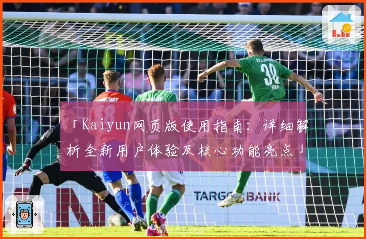 「Kaiyun网页版使用指南：详细解析全新用户体验及核心功能亮点」