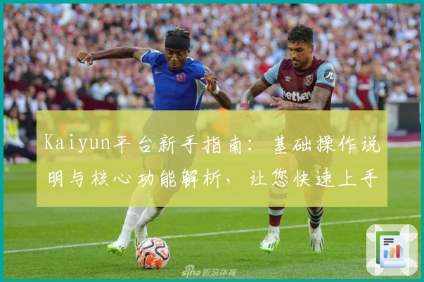 Kaiyun平台新手指南：基础操作说明与核心功能解析，让您快速上手体验