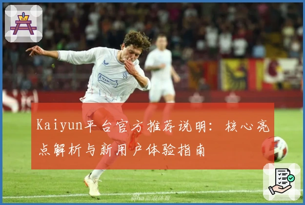Kaiyun平台官方推荐说明：核心亮点解析与新用户体验指南